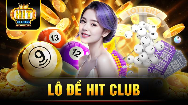 Bí quyết chơi Lô đề Hit Club thắng lớn